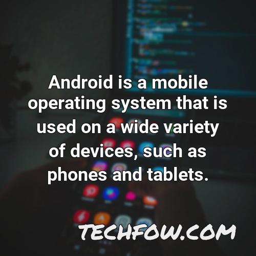 android is a mobile operating system that is used on a wide variety of devices such as phones and tablets
