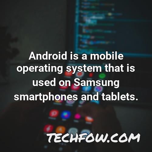 android is a mobile operating system that is used on samsung smartphones and tablets 1