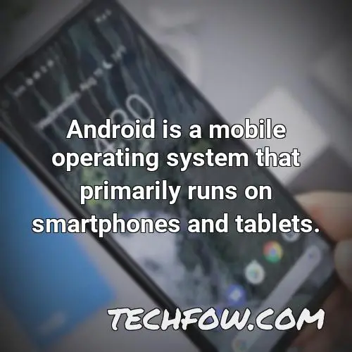 android is a mobile operating system that primarily runs on smartphones and tablets 1