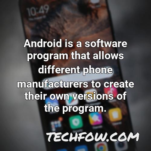android is a software program that allows different phone manufacturers to create their own versions of the program
