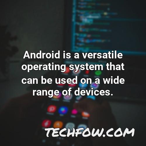 android is a versatile operating system that can be used on a wide range of devices