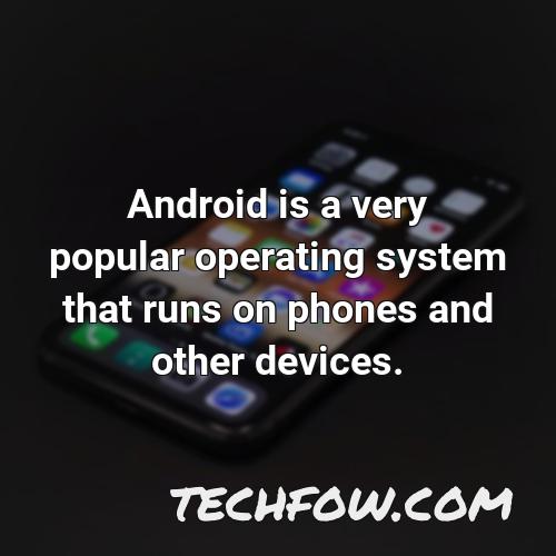 android is a very popular operating system that runs on phones and other devices