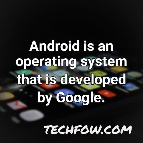 android is an operating system that is developed by google