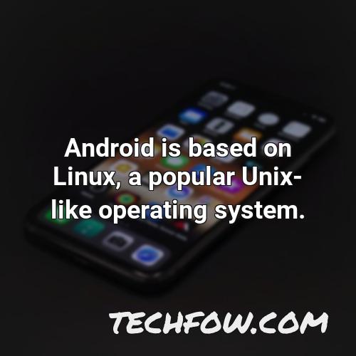 android is based on linux a popular unix like operating system