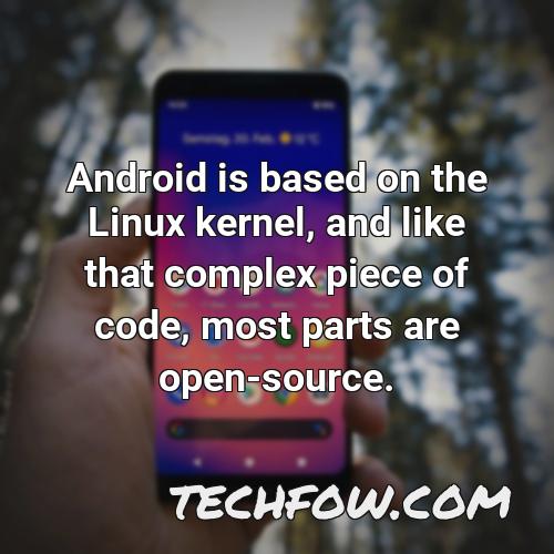 android is based on the linux kernel and like that complex piece of code most parts are open source 1