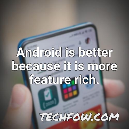 android is better because it is more feature rich