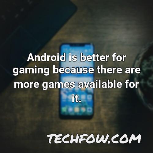 android is better for gaming because there are more games available for it