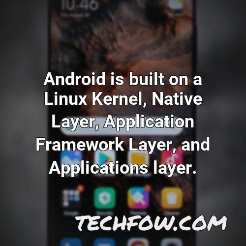 android is built on a linux kernel native layer application framework layer and applications layer