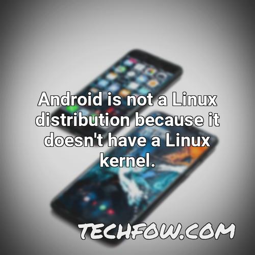 android is not a linux distribution because it doesn t have a linux kernel