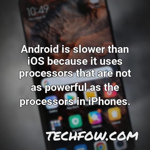 android is slower than ios because it uses processors that are not as powerful as the processors in iphones