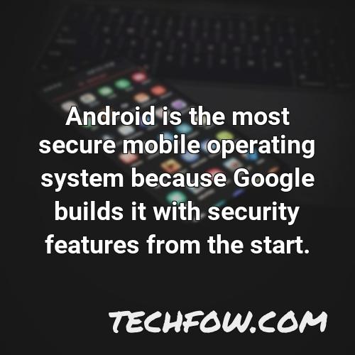 android is the most secure mobile operating system because google builds it with security features from the start