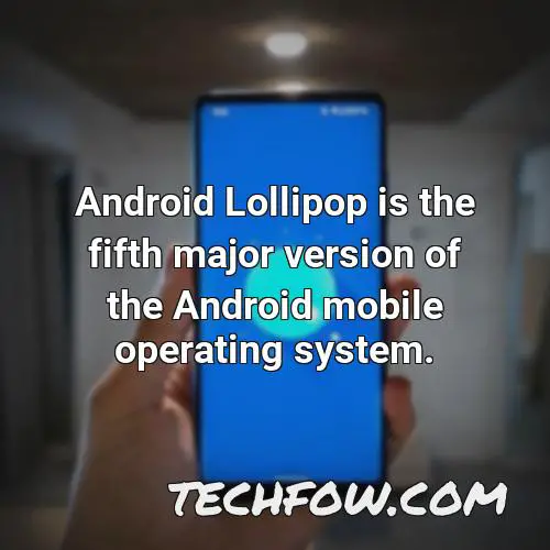 android lollipop is the fifth major version of the android mobile operating system 1