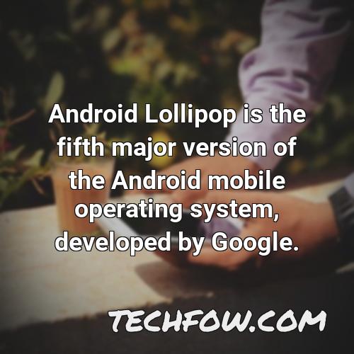 android lollipop is the fifth major version of the android mobile operating system developed by google
