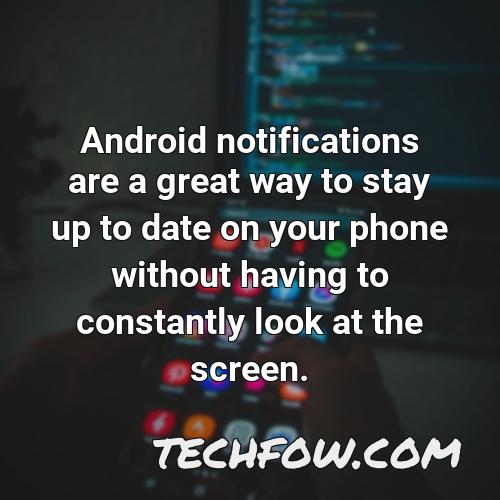 android notifications are a great way to stay up to date on your phone without having to constantly look at the screen