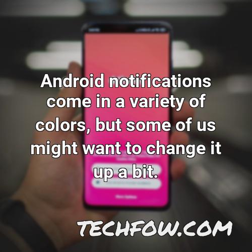 android notifications come in a variety of colors but some of us might want to change it up a bit