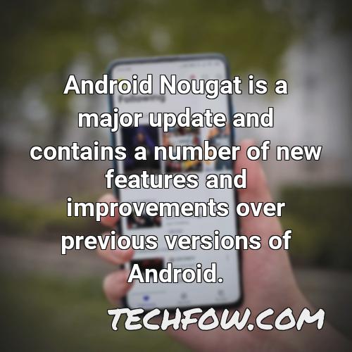 android nougat is a major update and contains a number of new features and improvements over previous versions of android