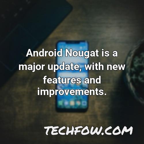 android nougat is a major update with new features and improvements
