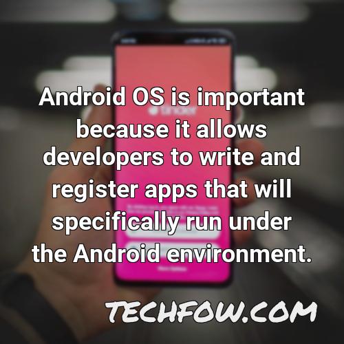 android os is important because it allows developers to write and register apps that will specifically run under the android environment