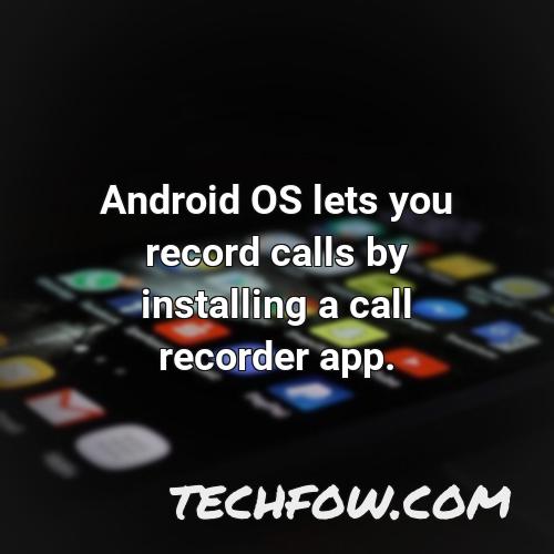 android os lets you record calls by installing a call recorder app