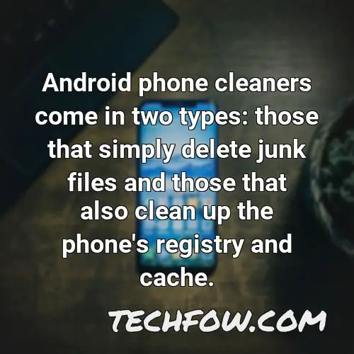 android phone cleaners come in two types those that simply delete junk files and those that also clean up the phone s registry and cache