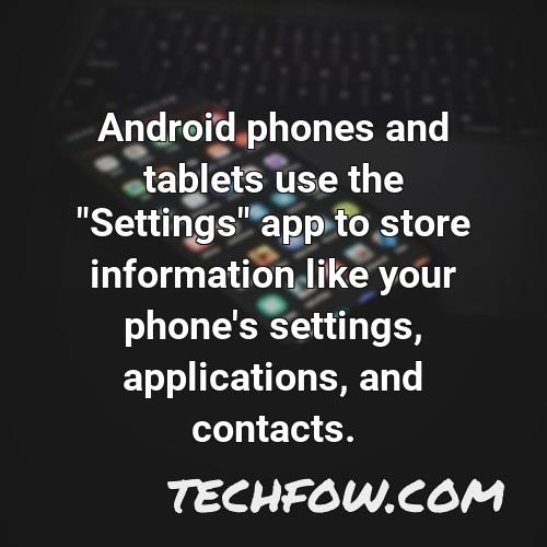 android phones and tablets use the settings app to store information like your phone s settings applications and contacts