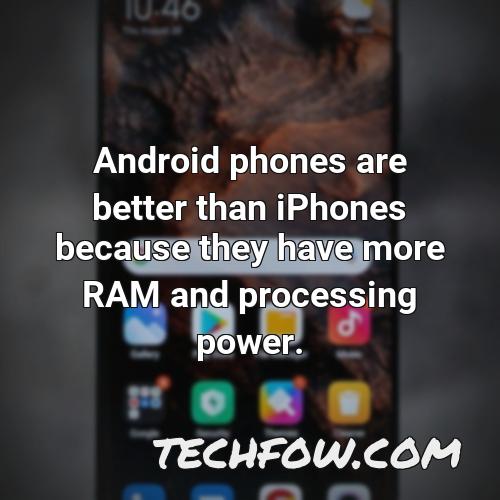android phones are better than iphones because they have more ram and processing power