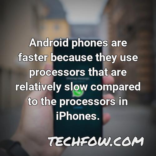 android phones are faster because they use processors that are relatively slow compared to the processors in iphones