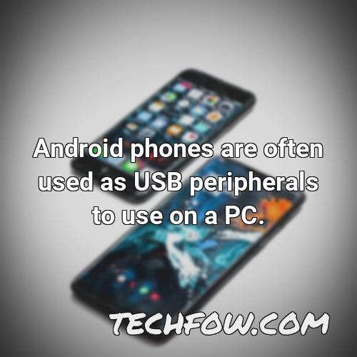 android phones are often used as usb peripherals to use on a pc