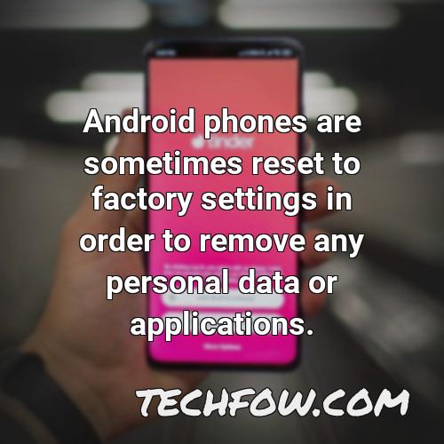 android phones are sometimes reset to factory settings in order to remove any personal data or applications