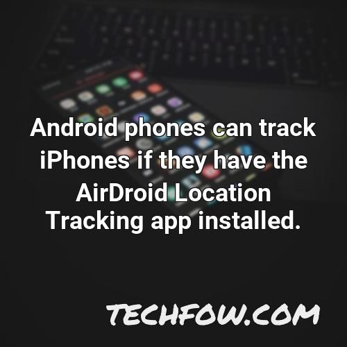 android phones can track iphones if they have the airdroid location tracking app installed