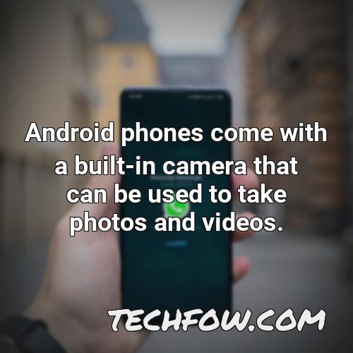 android phones come with a built in camera that can be used to take photos and videos
