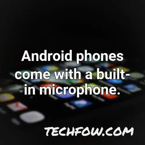 android phones come with a built in microphone