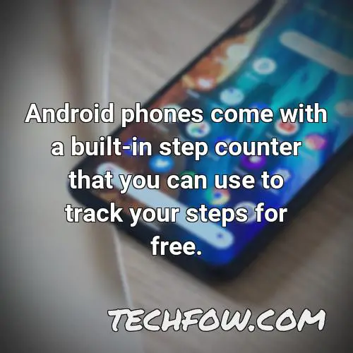 android phones come with a built in step counter that you can use to track your steps for free