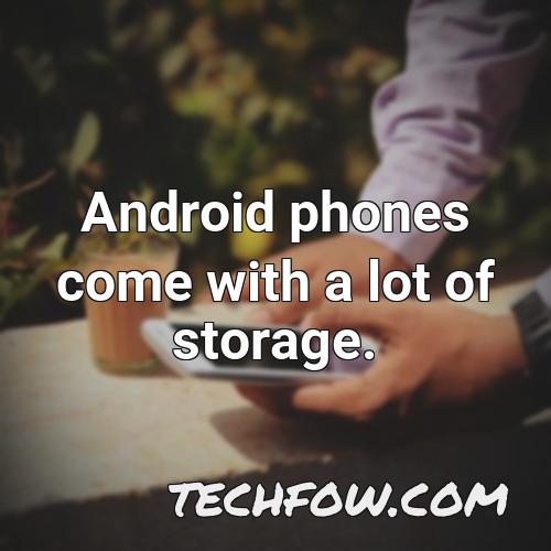 android phones come with a lot of storage