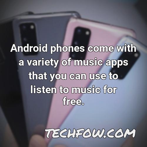 android phones come with a variety of music apps that you can use to listen to music for free