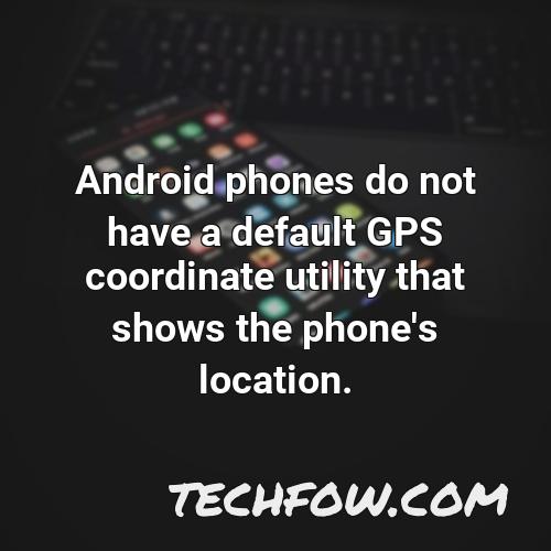 android phones do not have a default gps coordinate utility that shows the phone s location