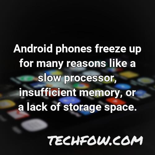 android phones freeze up for many reasons like a slow processor insufficient memory or a lack of storage space