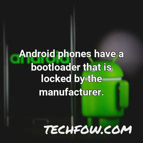 android phones have a bootloader that is locked by the manufacturer