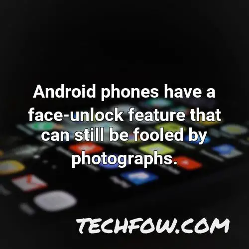 android phones have a face unlock feature that can still be fooled by photographs
