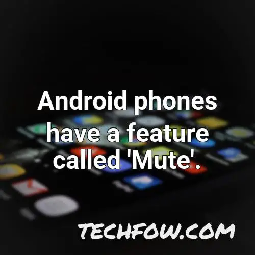 android phones have a feature called mute