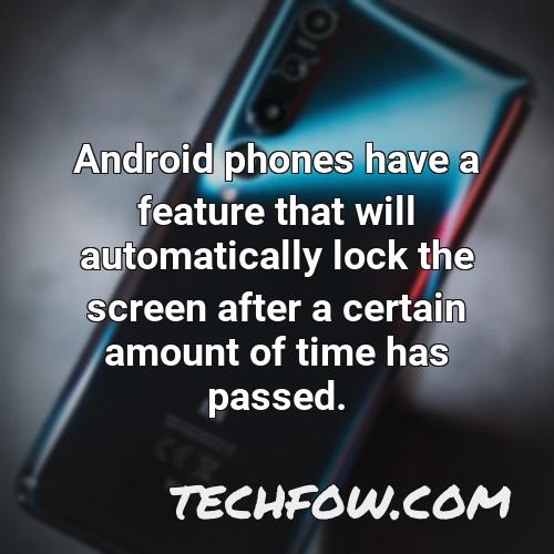 android phones have a feature that will automatically lock the screen after a certain amount of time has passed