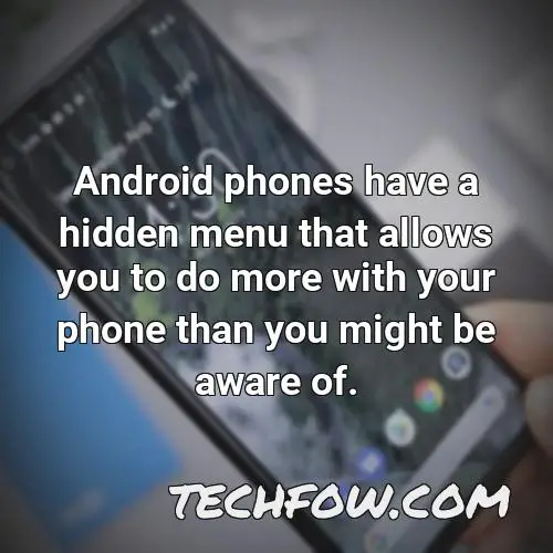 android phones have a hidden menu that allows you to do more with your phone than you might be aware of