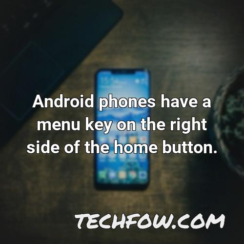 android phones have a menu key on the right side of the home button