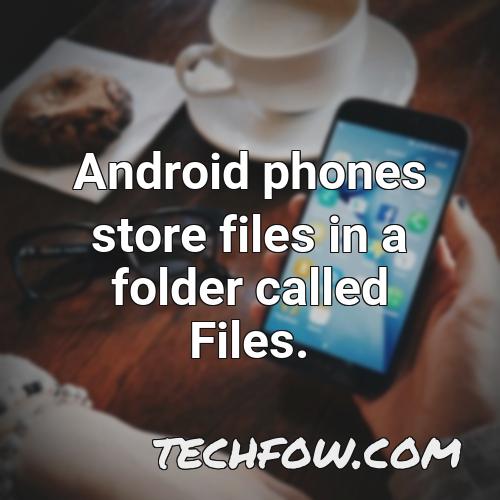 android phones store files in a folder called files