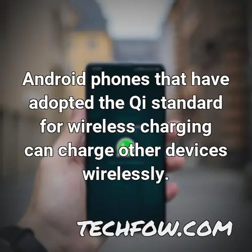 android phones that have adopted the qi standard for wireless charging can charge other devices wirelessly