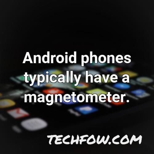 android phones typically have a magnetometer
