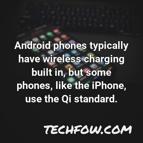 android phones typically have wireless charging built in but some phones like the iphone use the qi standard