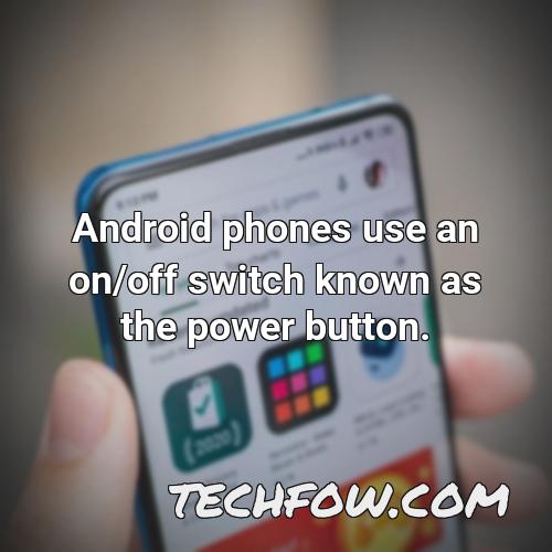 android phones use an on off switch known as the power button