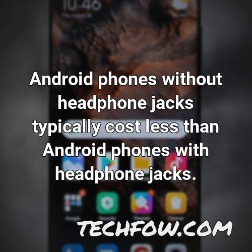 android phones without headphone jacks typically cost less than android phones with headphone jacks