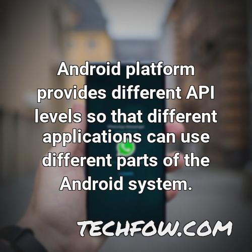 android platform provides different api levels so that different applications can use different parts of the android system